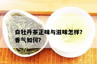 白牡丹茶正味与滋味怎样？香气如何？