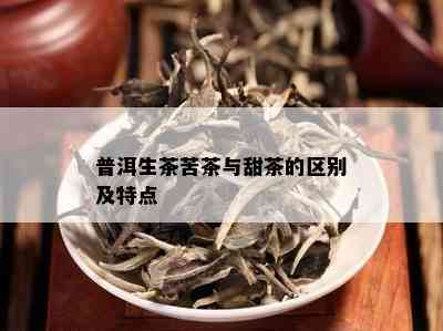 普洱生茶苦茶与甜茶的区别及特点