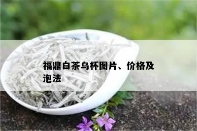 福鼎白茶乌杯图片、价格及泡法