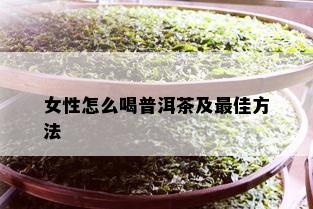 女性怎么喝普洱茶及更佳方法