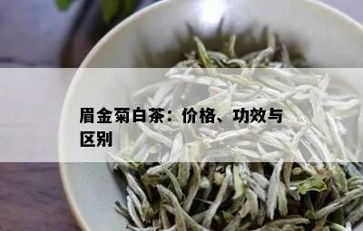 眉金菊白茶：价格、功效与区别