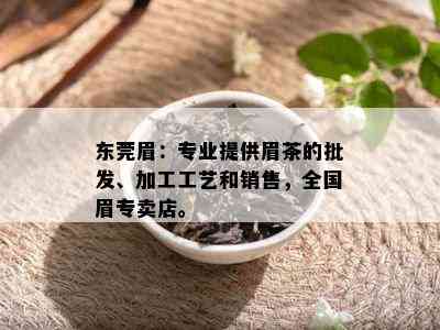 东莞眉：专业提供眉茶的批发、加工工艺和销售，全国眉专卖店。