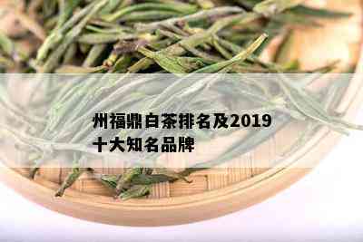 州福鼎白茶排名及2019十大知名品牌