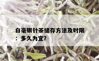 白毫银针茶储存方法及时限：多久为宜？