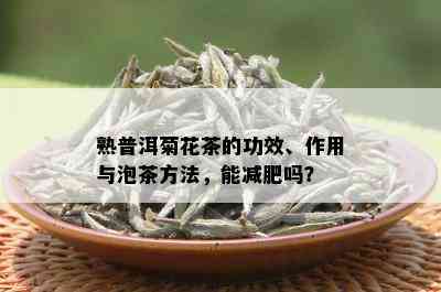 熟普洱菊花茶的功效、作用与泡茶方法，能减肥吗？