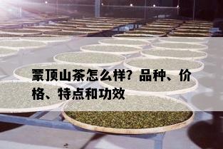 蒙顶山茶怎么样？品种、价格、特点和功效