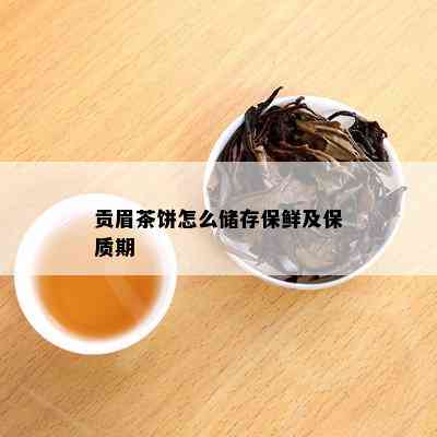 贡眉茶饼怎么储存保鲜及保质期