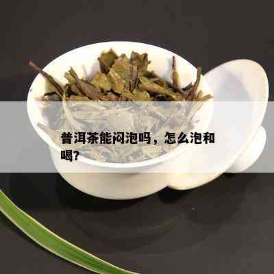 普洱茶能闷泡吗，怎么泡和喝？