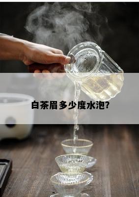 白茶眉多少度水泡？