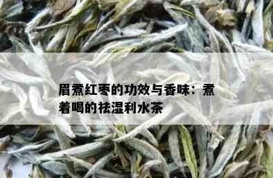 眉煮红枣的功效与香味：煮着喝的祛湿利水茶