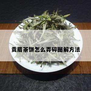 贡眉茶饼怎么弄碎图解方法