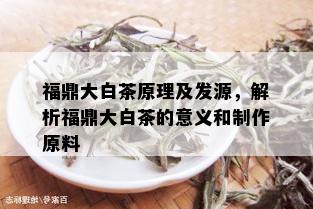 福鼎大白茶原理及发源，解析福鼎大白茶的意义和制作原料