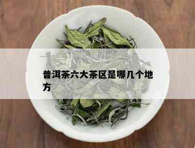 普洱茶六大茶区是哪几个地方