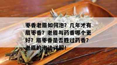 枣香老眉如何泡？几年才有眉枣香？老眉与香哪个更好？眉枣香是否胜过香？老眉的泡法详解！