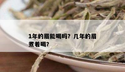 1年的眉能喝吗？几年的眉煮着喝？