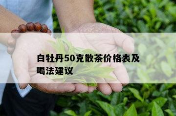 白牡丹50克散茶价格表及喝法建议