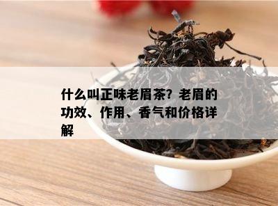 什么叫正味老眉茶？老眉的功效、作用、香气和价格详解