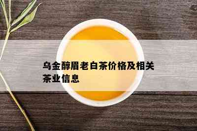 乌金醇眉老白茶价格及相关茶业信息