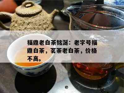 福鼎老白茶铭涎：老字号福鼎白茶，茗茶老白茶，价格不高。