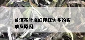 普洱茶叶底红梗红边多的影响及原因