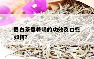 眉白茶煮着喝的功效及口感如何？