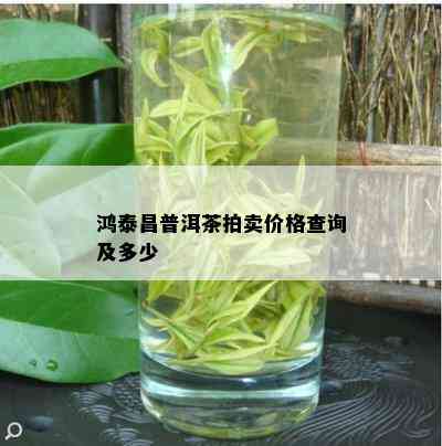 鸿泰昌普洱茶拍卖价格查询及多少