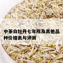 中茶白牡丹七年陈及其他品种价格表与评测