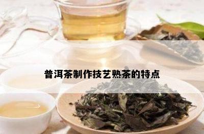 普洱茶制作技艺熟茶的特点