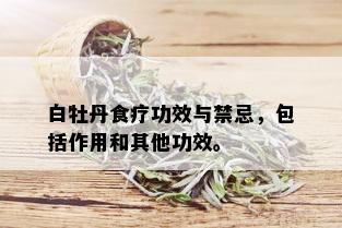 白牡丹食疗功效与禁忌，包括作用和其他功效。