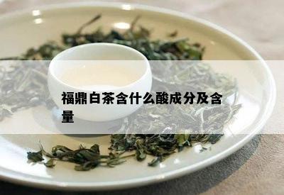 福鼎白茶含什么酸成分及含量