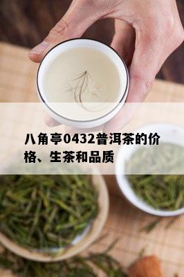 八角亭0432普洱茶的价格、生茶和品质