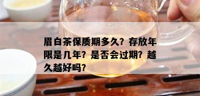 眉白茶保质期多久？存放年限是几年？是否会过期？越久越好吗？