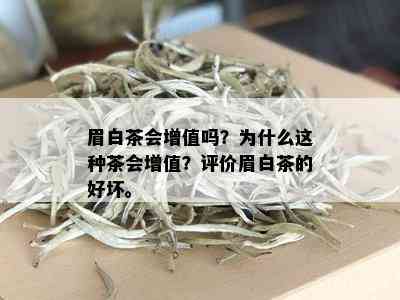 眉白茶会增值吗？为什么这种茶会增值？评价眉白茶的好坏。