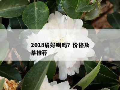 2018眉好喝吗？价格及茶推荐