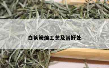 白茶炭焙工艺及其好处