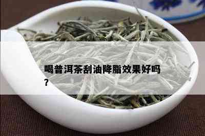 喝普洱茶刮油降脂效果好吗？