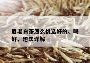 眉老白茶怎么挑选好的、喝好、泡法详解