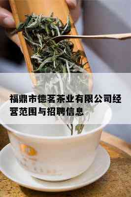 福鼎市德茗茶业有限公司经营范围与招聘信息