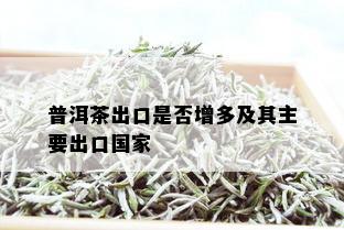 普洱茶出口是否增多及其主要出口国家