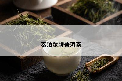 蒂泊尔牌普洱茶