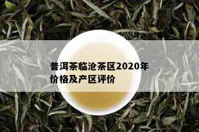 普洱茶临沧茶区2020年价格及产区评价