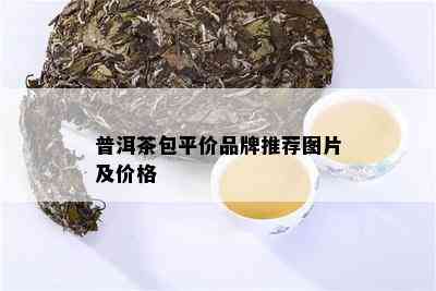 普洱茶包平价品牌推荐图片及价格