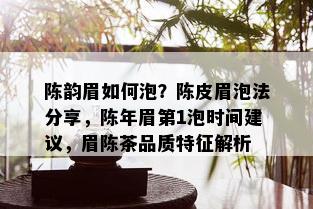 陈韵眉如何泡？陈皮眉泡法分享，陈年眉第1泡时间建议，眉陈茶品质特征解析