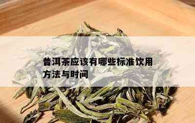 普洱茶应该有哪些标准饮用方法与时间