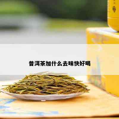 普洱茶加什么去味快好喝