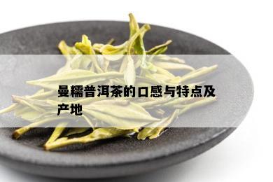 曼糯普洱茶的口感与特点及产地