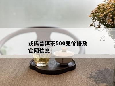 戎氏普洱茶500克价格及官网信息