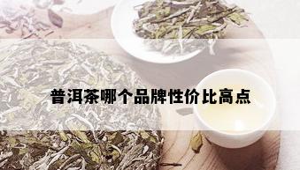 普洱茶哪个品牌性价比高点