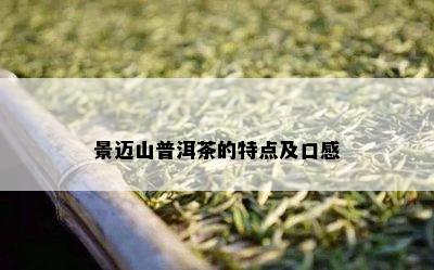 景迈山普洱茶的特点及口感