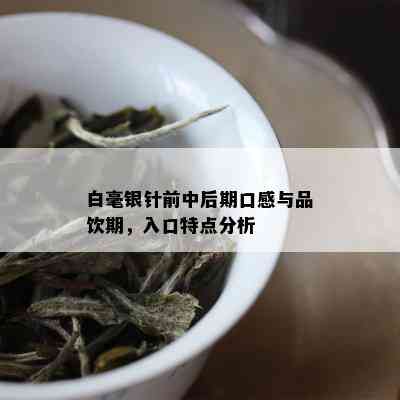 白毫银针前中后期口感与品饮期，入口特点分析